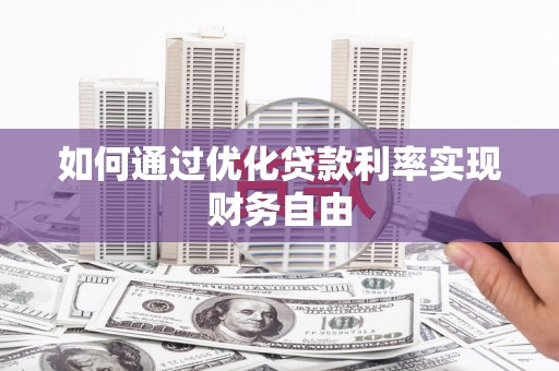 德钦如何通过优化贷款利率实现财务自由