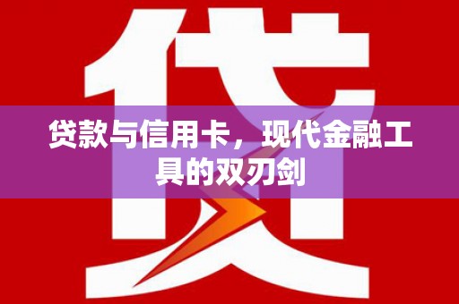 德钦贷款与信用卡，现代金融工具的双刃剑