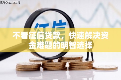 德钦不看征信贷款，快速解决资金难题的明智选择