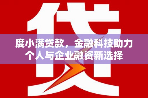 德钦度小满贷款，金融科技助力个人与企业融资新选择