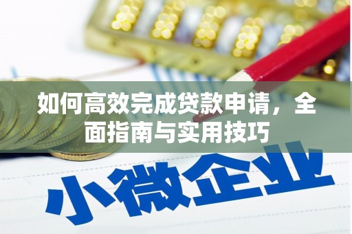 德钦如何高效完成贷款申请，全面指南与实用技巧
