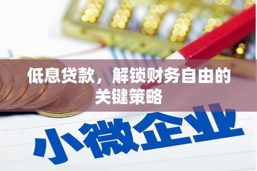 德钦低息贷款，解锁财务自由的关键策略