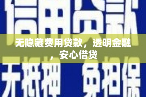 德钦无隐藏费用贷款，透明金融，安心借贷