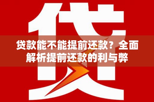 德钦贷款能不能提前还款？全面解析提前还款的利与弊