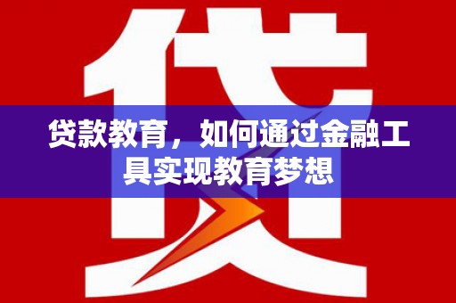 德钦贷款教育，如何通过金融工具实现教育梦想