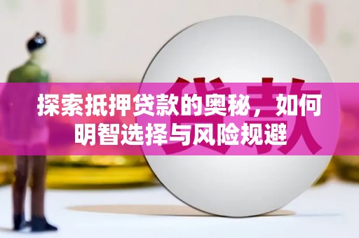 德钦探索抵押贷款的奥秘，如何明智选择与风险规避