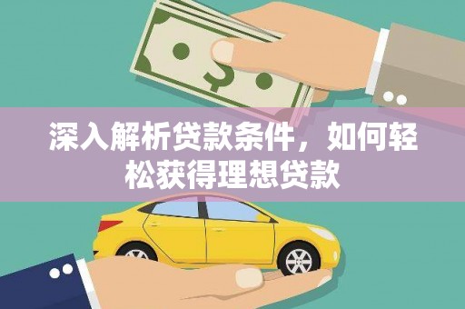 德钦深入解析贷款条件，如何轻松获得理想贷款