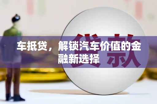 德钦车抵贷，解锁汽车价值的金融新选择