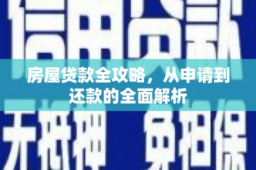 德钦房屋贷款全攻略，从申请到还款的全面解析