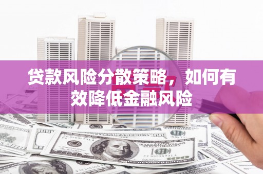 德钦贷款风险分散策略，如何有效降低金融风险