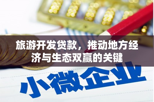 德钦旅游开发贷款，推动地方经济与生态双赢的关键