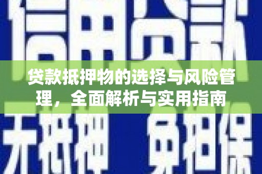 德钦贷款抵押物的选择与风险管理，全面解析与实用指南