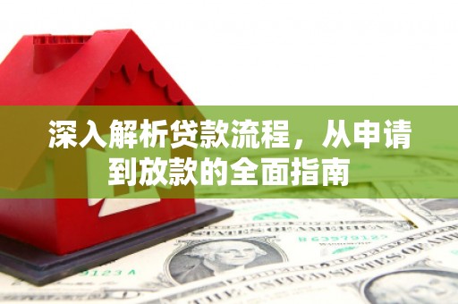德钦深入解析贷款流程，从申请到放款的全面指南