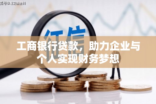 德钦工商银行贷款，助力企业与个人实现财务梦想