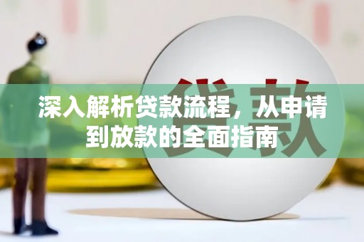 德钦深入解析贷款流程，从申请到放款的全面指南