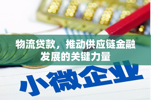 德钦物流贷款，推动供应链金融发展的关键力量