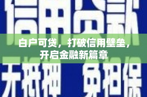 德钦白户可贷，打破信用壁垒，开启金融新篇章