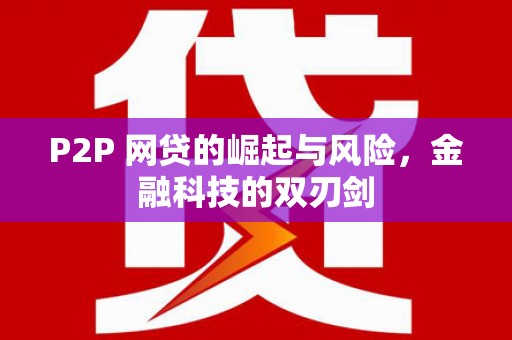 德钦P2P 网贷的崛起与风险，金融科技的双刃剑