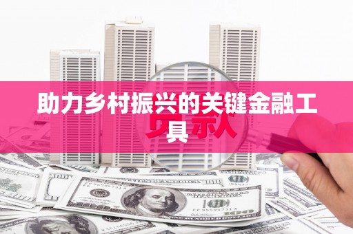 德钦助力乡村振兴的关键金融工具