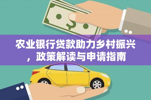 德钦农业银行贷款助力乡村振兴，政策解读与申请指南
