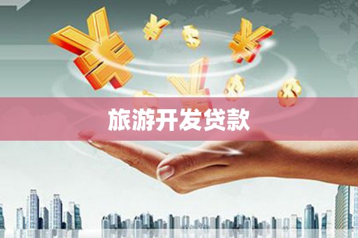 德钦旅游开发贷款