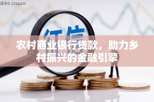 德钦农村商业银行贷款，助力乡村振兴的金融引擎