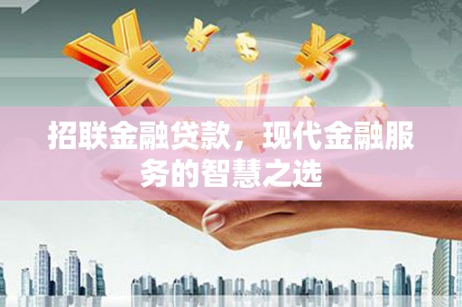 德钦招联金融贷款，现代金融服务的智慧之选