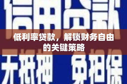 德钦低利率贷款，解锁财务自由的关键策略