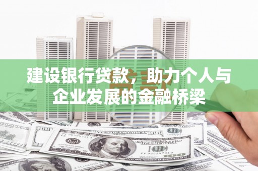 德钦建设银行贷款，助力个人与企业发展的金融桥梁