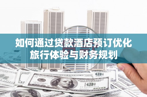 德钦如何通过贷款酒店预订优化旅行体验与财务规划