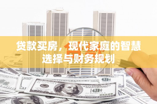 德钦贷款买房，现代家庭的智慧选择与财务规划
