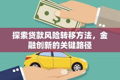 德钦探索贷款风险转移方法，金融创新的关键路径