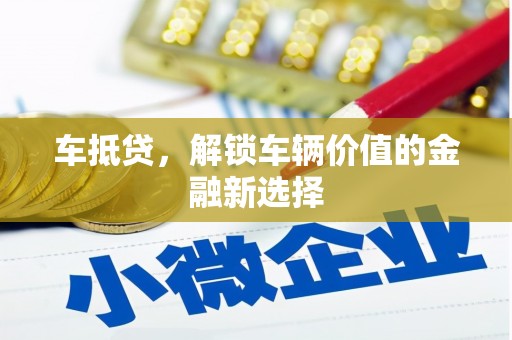 德钦车抵贷，解锁车辆价值的金融新选择