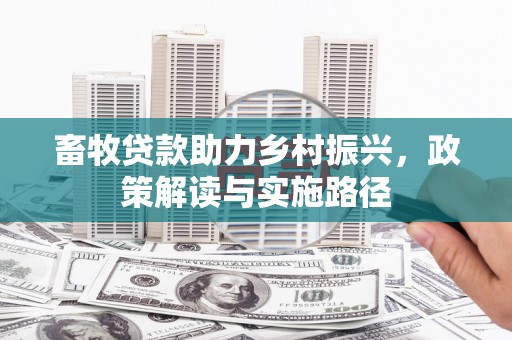 德钦畜牧贷款助力乡村振兴，政策解读与实施路径