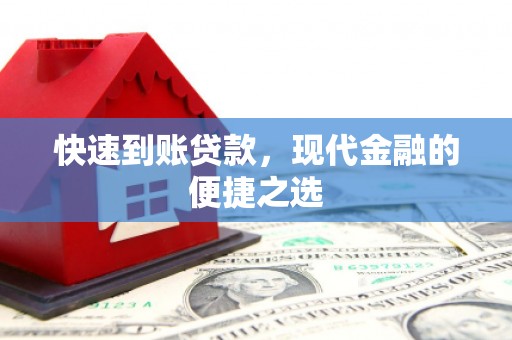 德钦快速到账贷款，现代金融的便捷之选