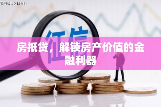 德钦房抵贷，解锁房产价值的金融利器