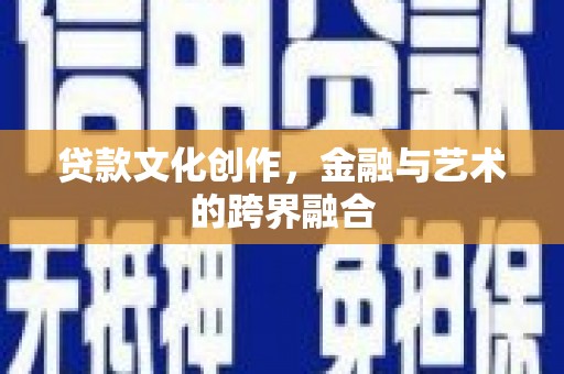 德钦贷款文化创作，金融与艺术的跨界融合