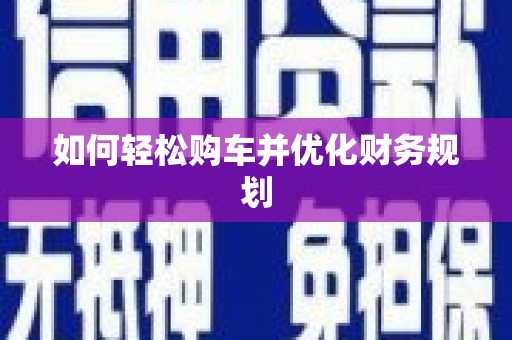 德钦如何轻松购车并优化财务规划