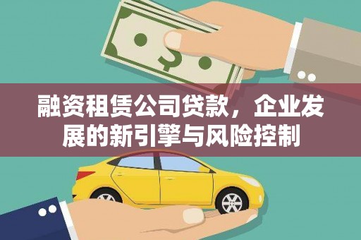 德钦融资租赁公司贷款，企业发展的新引擎与风险控制