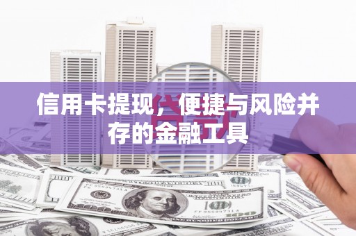 德钦信用卡提现，便捷与风险并存的金融工具