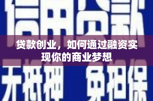 德钦贷款创业，如何通过融资实现你的商业梦想
