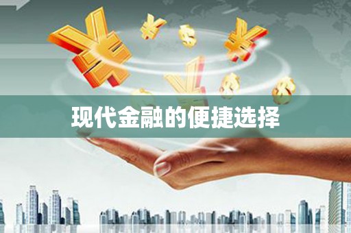 德钦现代金融的便捷选择
