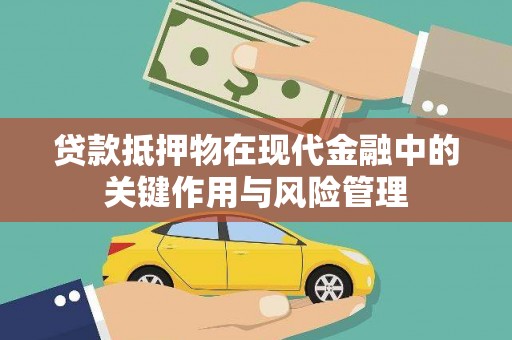 德钦贷款抵押物在现代金融中的关键作用与风险管理