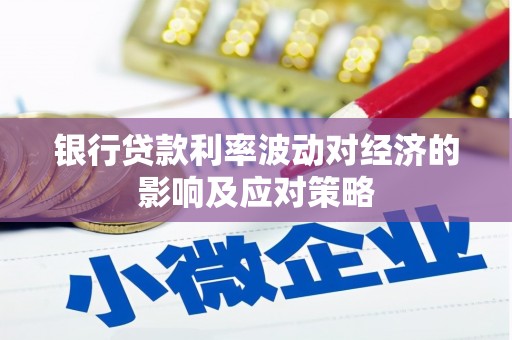 德钦银行贷款利率波动对经济的影响及应对策略