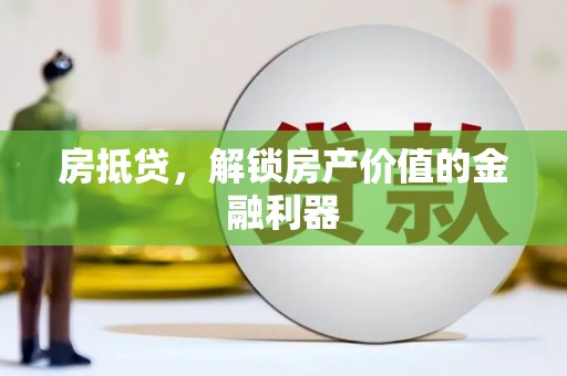 德钦房抵贷，解锁房产价值的金融利器