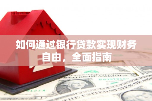 德钦如何通过银行贷款实现财务自由，全面指南