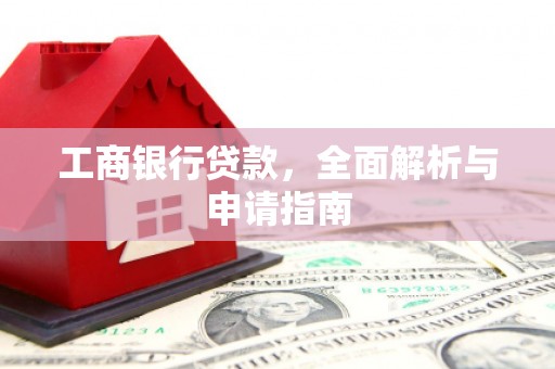 德钦工商银行贷款，全面解析与申请指南