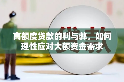 德钦高额度贷款的利与弊，如何理性应对大额资金需求
