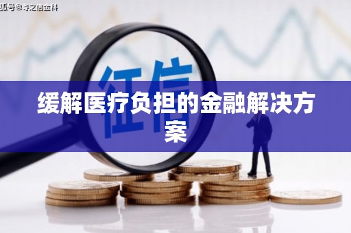 德钦缓解医疗负担的金融解决方案