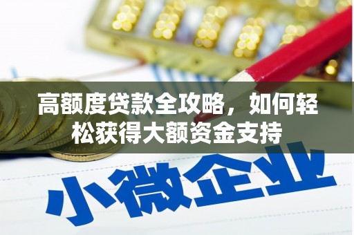 德钦高额度贷款全攻略，如何轻松获得大额资金支持